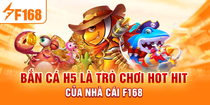 Bắn cá H5 là trò chơi hot hit của nhà cái F168