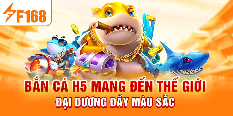 Bắn cá H5 mang đến thế giới đại dương đầy màu sắc