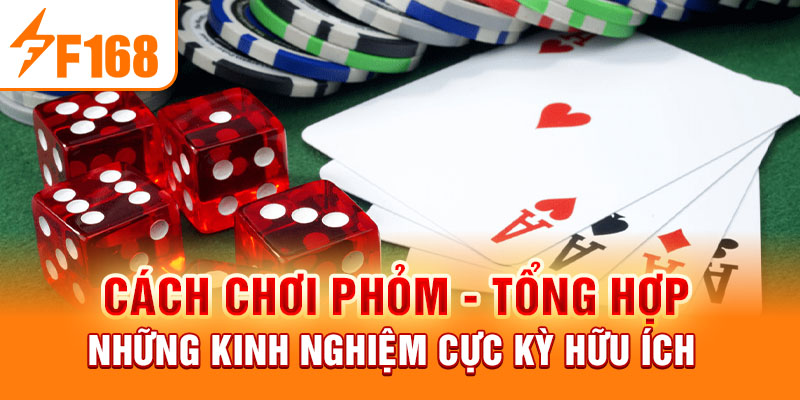 Cách Chơi Phỏm - Tổng Hợp Những Kinh Nghiệm Cực Kỳ Hữu Ích