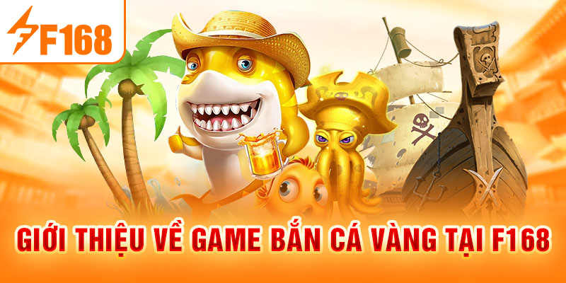 Giới thiệu về game bắn cá vàng tại F168