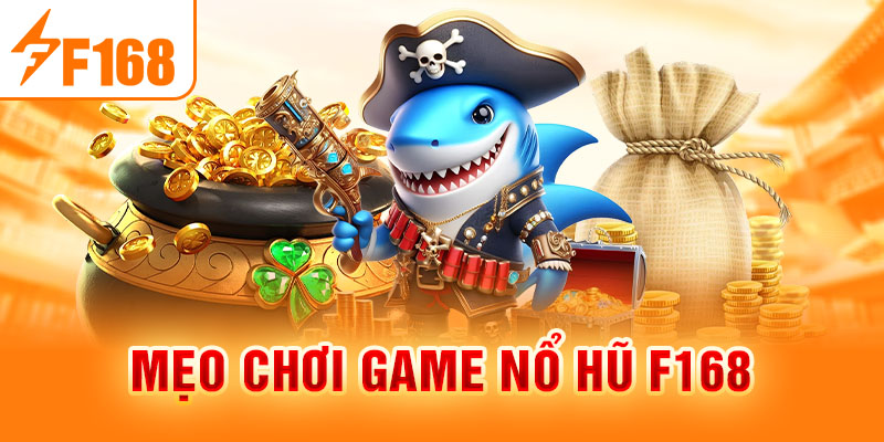 Mẹo chơi game nổ hũ f168