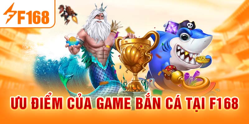 Ưu điểm của game bắn cá tại F168