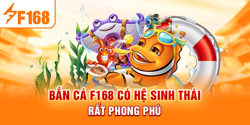 Bắn cá F168 có hệ sinh thái rất phong phú