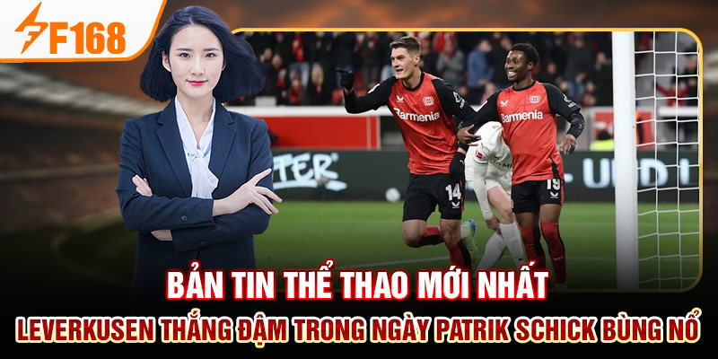 Bản tin thể thao mới nhất - Leverkusen thắng đậm trong ngày Patrik Schick bùng nổ