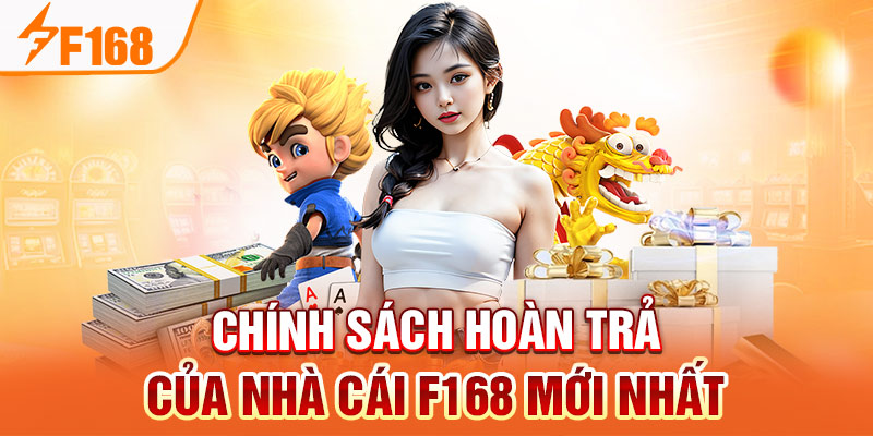 Chính Sách Hoàn Trả Của Nhà Cái F168 Mới Nhất