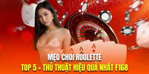 Top 5+ Mẹo Chơi Roulette Được Đánh Giá Hiệu Quả Nhất F168