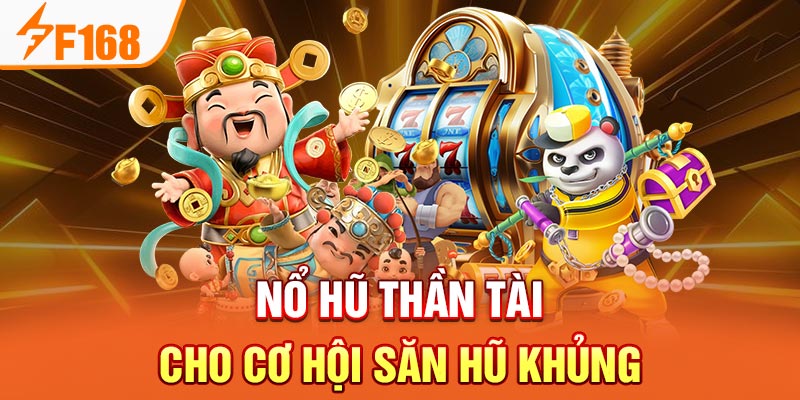 Nổ hũ thần tài cho cơ hội săn hũ khủng