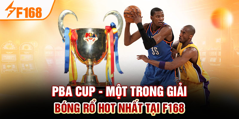 PBA Cup - Một trong giải bóng rổ HOT nhất tại F168