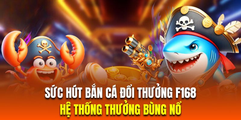 Các sản phẩm bắn cá tại sảnh chơi sở hữu tỷ lệ thưởng bùng nổ