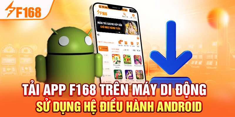 Tải app F168 trên máy di động sử dụng hệ điều hành Android